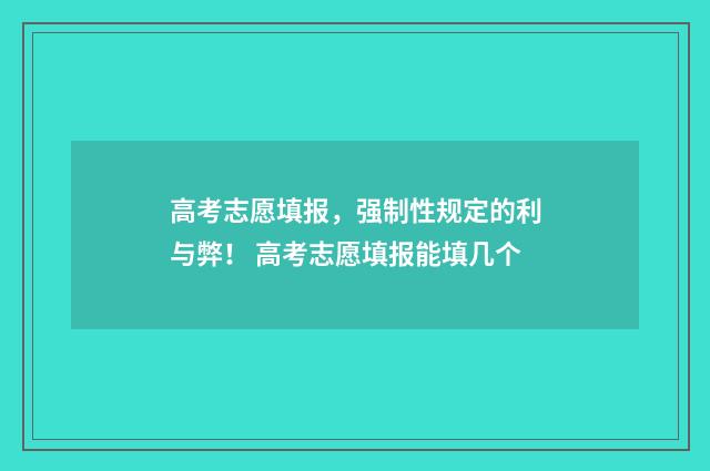高考志愿填报，强制性规定的利与弊！ 高考志愿填报能填几个