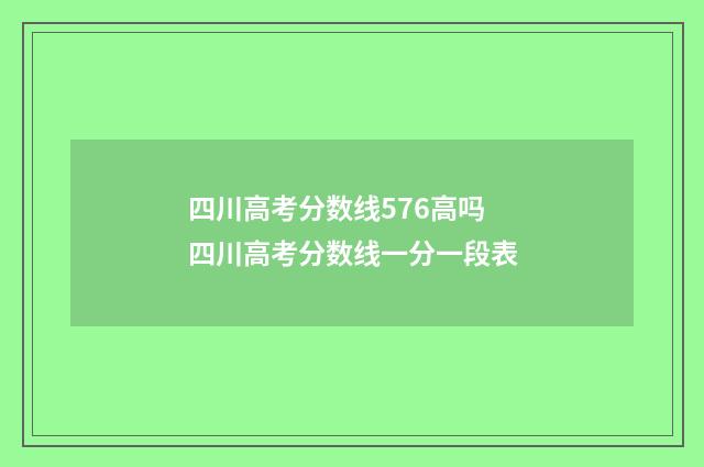 四川高考分数线576高吗 四川高考分数线一分一段表