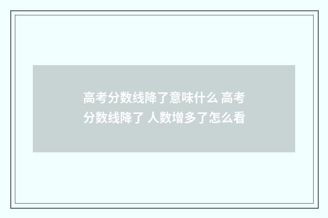 高考分数线降了意味什么 高考分数线降了 人数增多了怎么看