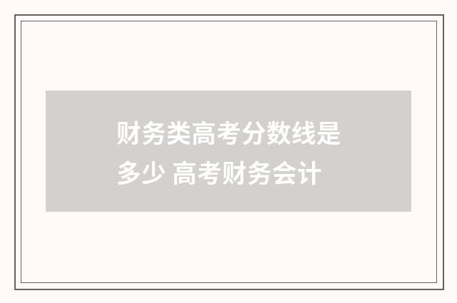 财务类高考分数线是多少 高考财务会计