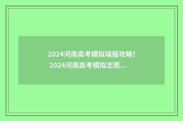 2024河南高考模拟填报攻略！ 2024河南高考模拟志愿填报