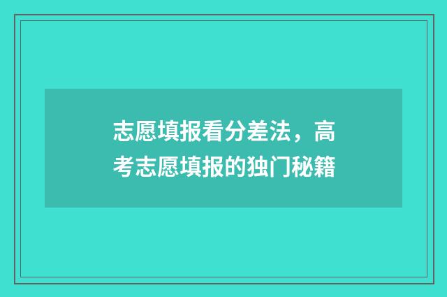志愿填报看分差法，高考志愿填报的独门秘籍