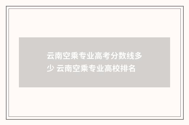 云南空乘专业高考分数线多少 云南空乘专业高校排名
