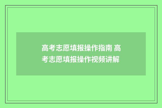 高考志愿填报操作指南 高考志愿填报操作视频讲解