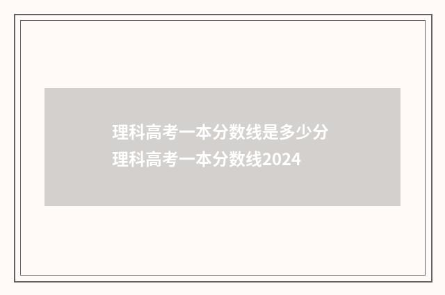 理科高考一本分数线是多少分 理科高考一本分数线2024