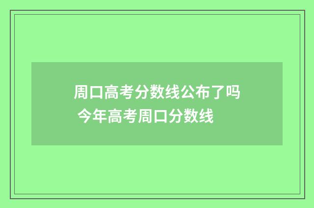 周口高考分数线公布了吗 今年高考周口分数线