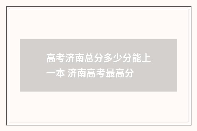 高考济南总分多少分能上一本 济南高考最高分