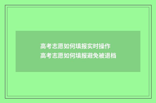 高考志愿如何填报实时操作 高考志愿如何填报避免被退档