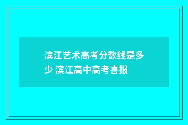 滨江艺术高考分数线是多少 滨江高中高考喜报