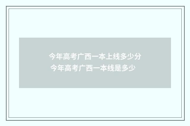 今年高考广西一本上线多少分 今年高考广西一本线是多少