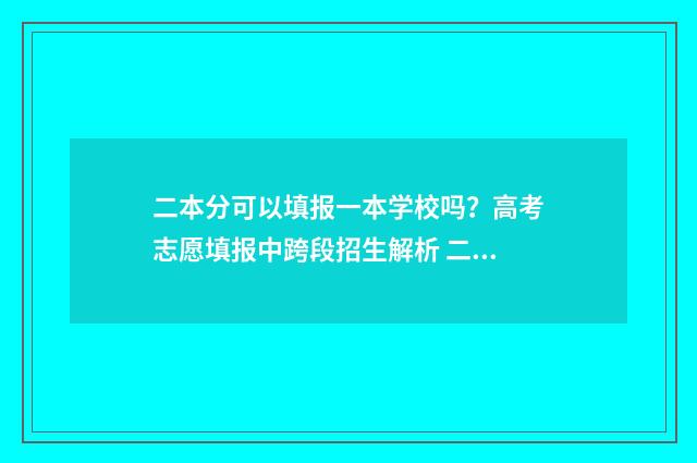 二本分可以填报一本学校吗？高考志愿填报中跨段招生解析 二本线可以填报本科一批吗