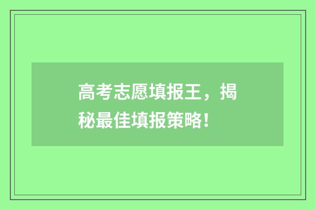 高考志愿填报王，揭秘最佳填报策略！