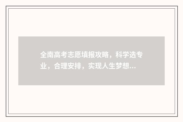 全南高考志愿填报攻略，科学选专业，合理安排，实现人生梦想！ 2021全南高考喜报