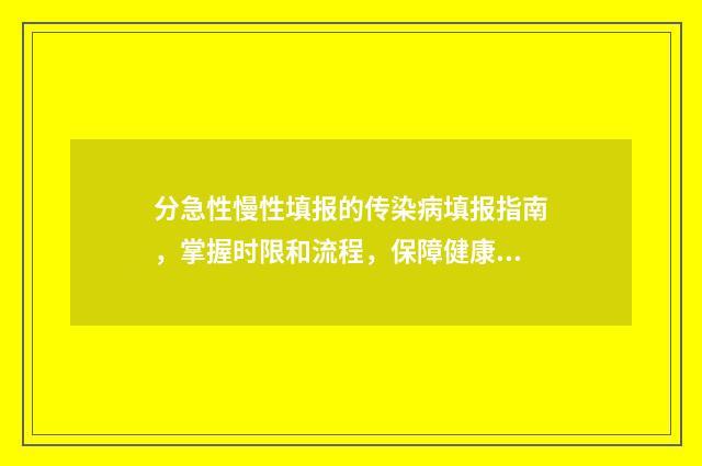 分急性慢性填报的传染病填报指南，掌握时限和流程，保障健康 急慢性分型报告的病种