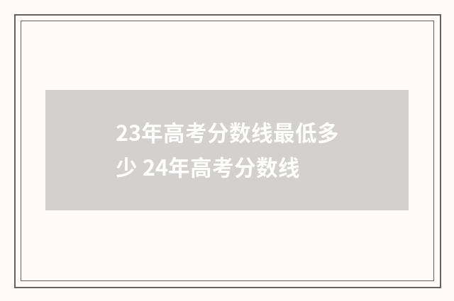 23年高考分数线最低多少 24年高考分数线