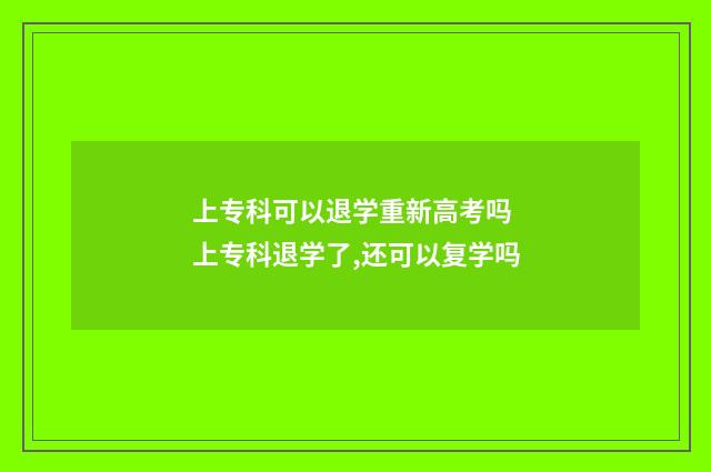 上专科可以退学重新高考吗 上专科退学了,还可以复学吗