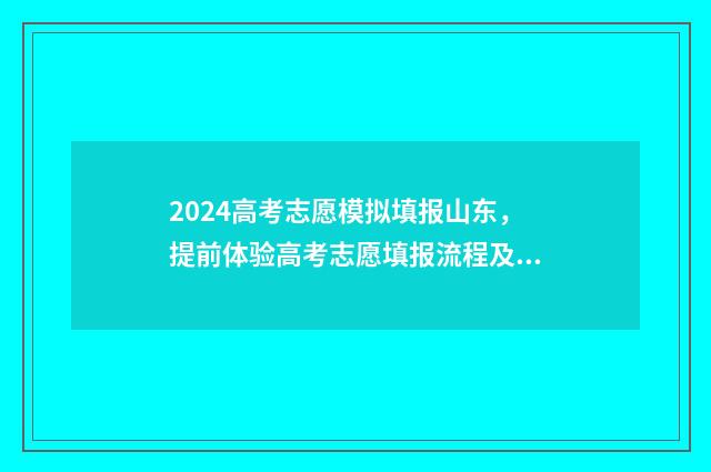 2024高考志愿模拟填报山东，提前体验高考志愿填报流程及步骤解析 2024高考志愿模拟