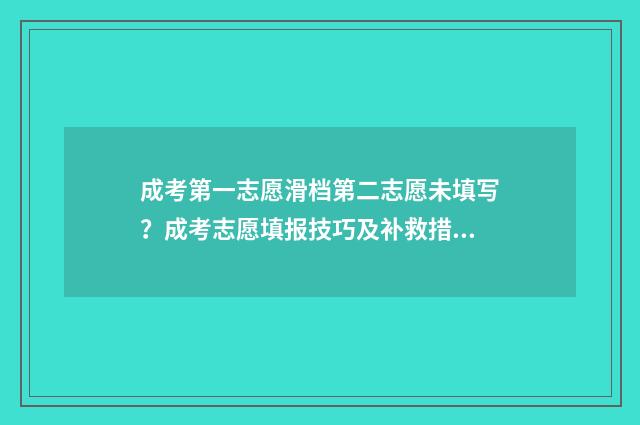 成考第一志愿滑档第二志愿未填写？成考志愿填报技巧及补救措施解析 成考第一志愿被录取还能去其他学校吗?