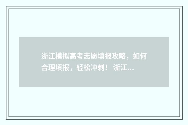 浙江模拟高考志愿填报攻略，如何合理填报，轻松冲刺！ 浙江模拟高考志愿填写时提交成功不会影响正式填报吧?