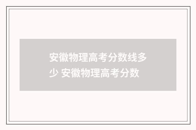 安徽物理高考分数线多少 安徽物理高考分数
