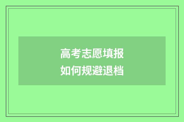 高考志愿填报如何规避退档