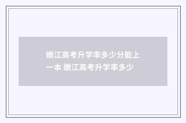 嫩江高考升学率多少分能上一本 嫩江高考升学率多少