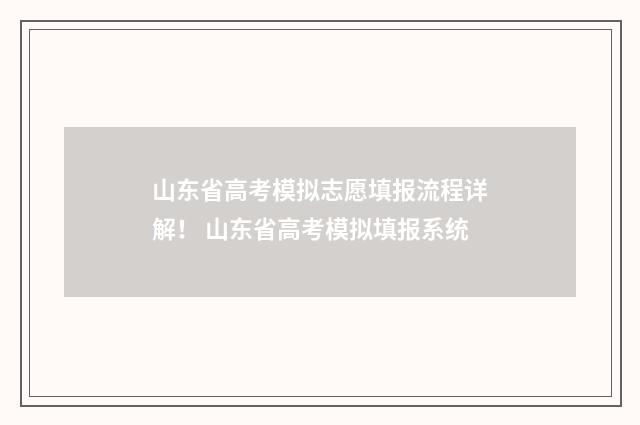 山东省高考模拟志愿填报流程详解！ 山东省高考模拟填报系统