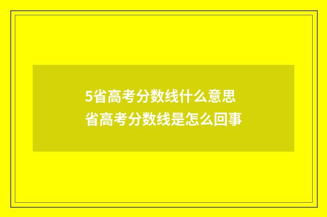 5省高考分数线什么意思 省高考分数线是怎么回事