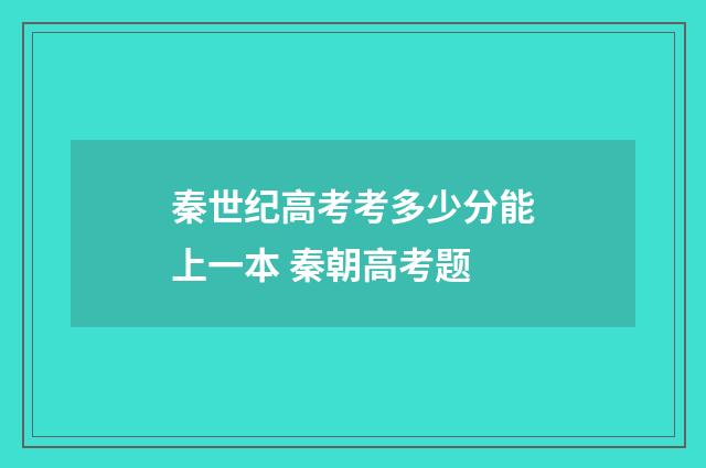 秦世纪高考考多少分能上一本 秦朝高考题