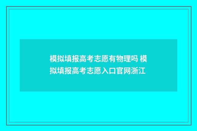 模拟填报高考志愿有物理吗 模拟填报高考志愿入口官网浙江