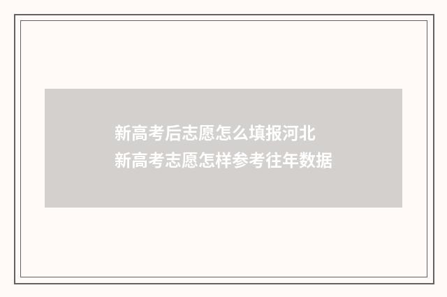 新高考后志愿怎么填报河北 新高考志愿怎样参考往年数据