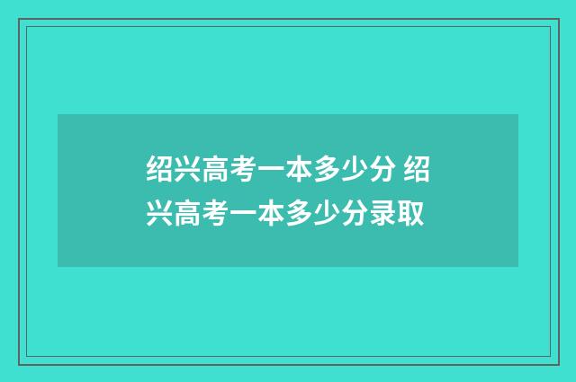 绍兴高考一本多少分 绍兴高考一本多少分录取