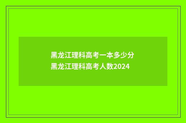 黑龙江理科高考一本多少分 黑龙江理科高考人数2024