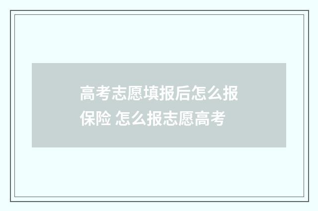 高考志愿填报后怎么报保险 怎么报志愿高考