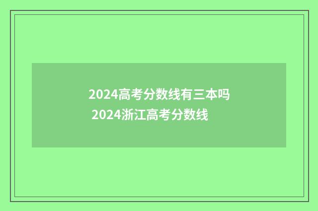 2024高考分数线有三本吗 2024浙江高考分数线
