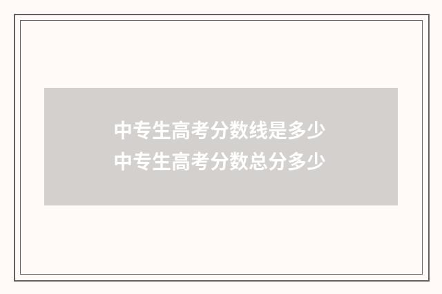 中专生高考分数线是多少 中专生高考分数总分多少