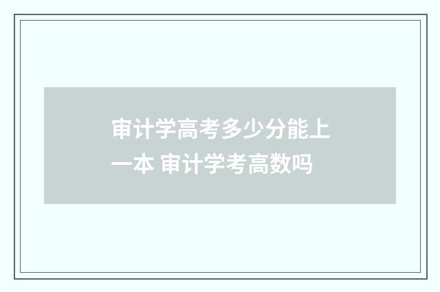 审计学高考多少分能上一本 审计学考高数吗