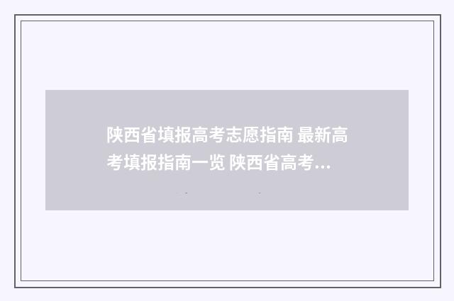 陕西省填报高考志愿指南 最新高考填报指南一览 陕西省高考填报指南
