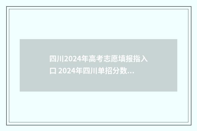 四川2024年高考志愿填报指入口 2024年四川单招分数线