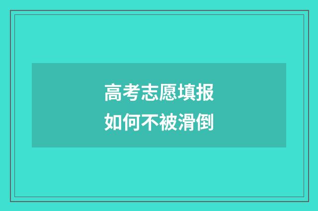高考志愿填报如何不被滑倒