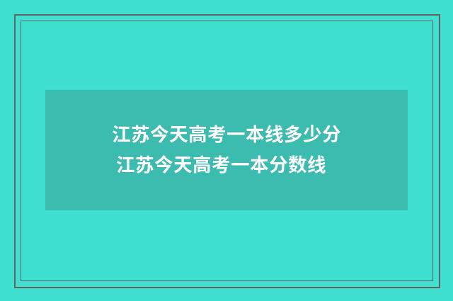 江苏今天高考一本线多少分 江苏今天高考一本分数线