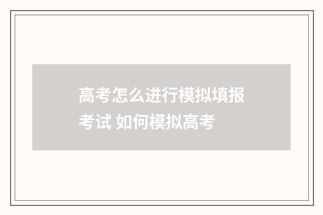 高考怎么进行模拟填报考试 如何模拟高考
