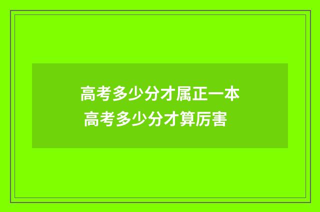 高考多少分才属正一本 高考多少分才算厉害