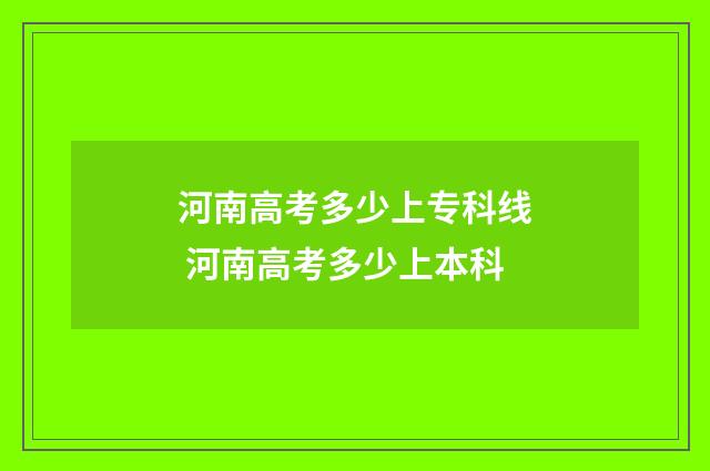 河南高考多少上专科线 河南高考多少上本科