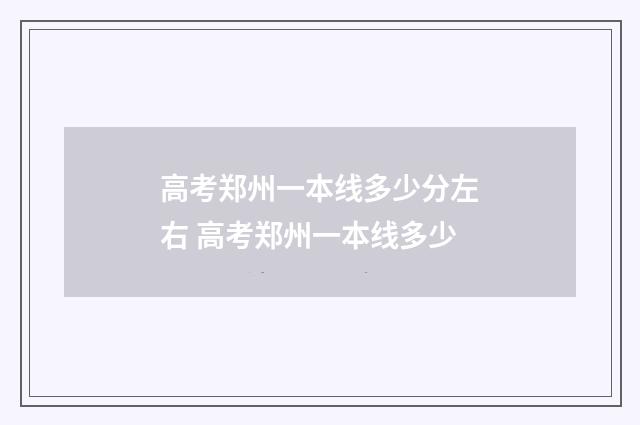 高考郑州一本线多少分左右 高考郑州一本线多少