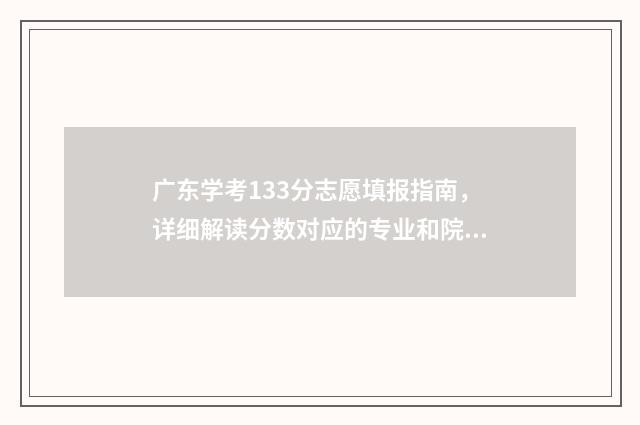 广东学考133分志愿填报指南,详细解读分数对应的专业和院校 广东学考分数线划分