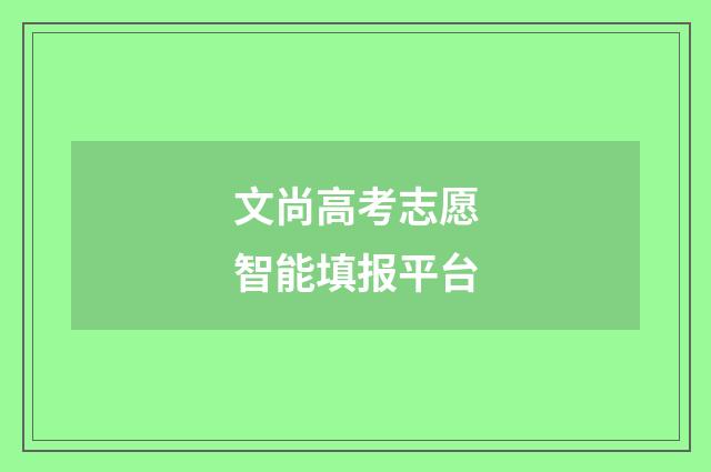 文尚高考志愿智能填报平台