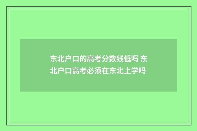 东北户口的高考分数线低吗 东北户口高考必须在东北上学吗