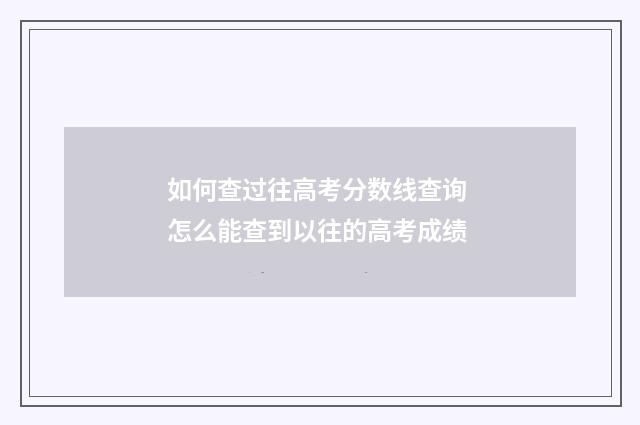 如何查过往高考分数线查询 怎么能查到以往的高考成绩