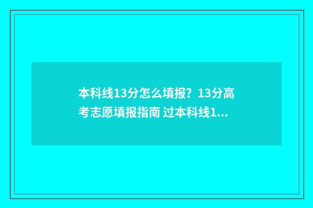 本科线13分怎么填报？13分高考志愿填报指南 过本科线13分能上啥学校